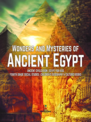 cover image of Wonders and Mysteries of Ancient Egypt--Ancient Civilization--Egypt for Kids--Fourth Grade Social Studies--Children's Geography & Cultures Books